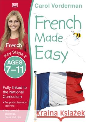 French Made Easy, Ages 7-11 (Key Stage 2): Supports the National Curriculum, Confidence in Reading, Writing & Speaking Carol Vorderman 9781409349396 Dorling Kindersley Ltd - książka