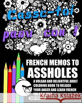 French Memos To Assholes: A Vulgar And Delightful Adult Coloring Book To Release Your Anger And Learn French The Real Way. Roulier, Remy 9781540784834 Createspace Independent Publishing Platform - książka