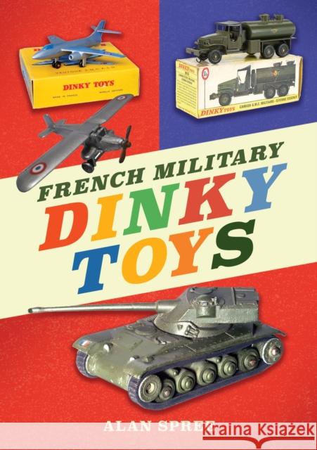 French Military Dinky Toys Alan Spree 9781398112278 Amberley Publishing - książka