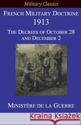 French Military Doctrine 1913: The Decrees of October 28 and December 2 Ministère de la Guerre 9781927537558 Legacy Books Press - książka