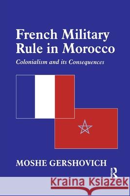 French Military Rule in Morocco: Colonialism and Its Consequences Moshe Gershovich 9781138993129 Taylor and Francis - książka