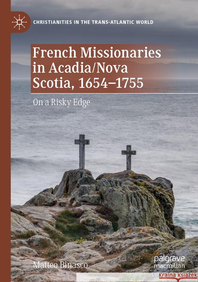 French Missionaries in Acadia/Nova Scotia, 1654-1755 Matteo Binasco 9783031105050 Springer International Publishing - książka