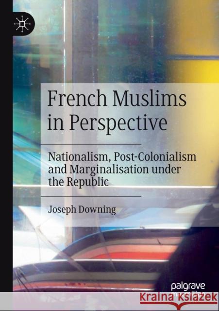 French Muslims in Perspective: Nationalism, Post-Colonialism and Marginalisation Under the Republic Downing, Joseph 9783030161057 Palgrave MacMillan - książka