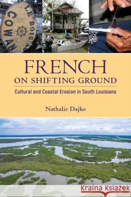 French on Shifting Ground: Cultural and Coastal Erosion in South Louisiana Dajko, Nathalie 9781496830647 University Press of Mississippi - książka