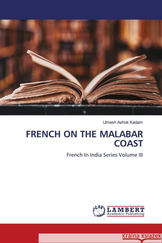 FRENCH ON THE MALABAR COAST Kadam, Umesh Ashok 9786139476541 LAP Lambert Academic Publishing - książka