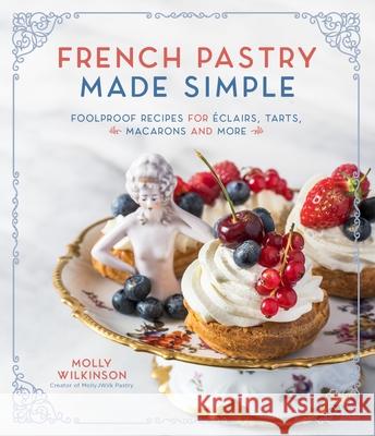 French Pastry Made Simple: Foolproof Recipes for Éclairs, Tarts, Macarons and More Wilkinson, Molly 9781645672173 Page Street Publishing - książka