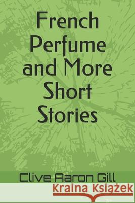 French Perfume and More Short Stories Iris Gill Clive Aaron Gill 9781980976875 Independently Published - książka