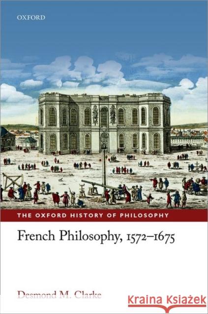 French Philosophy, 1572-1675 Desmond M. Clarke 9780198749578 Oxford University Press, USA - książka