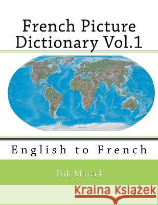 French Picture Dictionary Vol.1: English to French Nik Marcel Nik Marcel 9781512176209 Createspace - książka