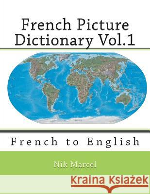 French Picture Dictionary Vol.1: French to English Nik Marcel Nik Marcel 9781512176728 Createspace - książka