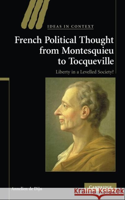 French Political Thought from Montesquieu to Tocqueville: Liberty in a Levelled Society? de Dijn, Annelien 9780521877886 Cambridge University Press - książka