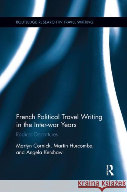 French Political Travel Writing in the Interwar Years: Radical Departures Martyn Cornick Martin Hurcombe Angela Kershaw 9780367867478 Routledge - książka
