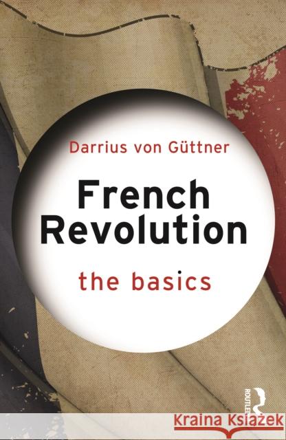 French Revolution: The Basics: The Basics Von Güttner, Darius 9780367744243 Routledge - książka