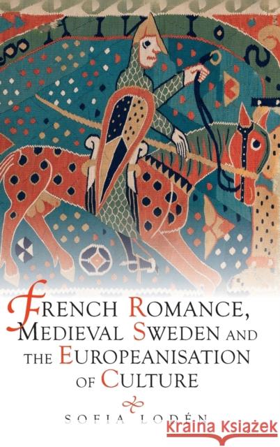 French Romance, Medieval Sweden and the Europeanisation of Culture Sofia Loden 9781843845829 D.S. Brewer - książka