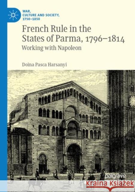 French Rule in the States of Parma, 1796-1814: Working with Napoleon Doina Pasca Harsanyi 9783030973421 Palgrave MacMillan - książka