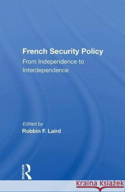 French Security Policy: From Independence to Interdependence Laird, Robbin F. 9780367008857 Taylor and Francis - książka