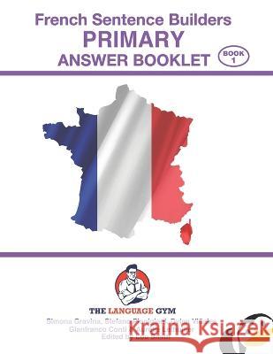 French Sentence Builders - ANSWER BOOKLET - PRIMARY - Part 1 Gianfranco Conti Dylan Vinales Stefano Pianigiani 9783949651380 Language Gym - książka