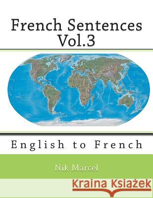 French Sentences Vol.3: English to French Nik Marcel Monique Cossard Robert Salazar 9781507664575 Createspace - książka