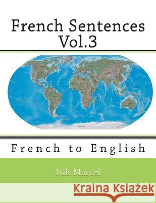 French Sentences Vol.3: French to English Nik Marcel Monique Cossard Robert Salazar 9781507664940 Createspace - książka