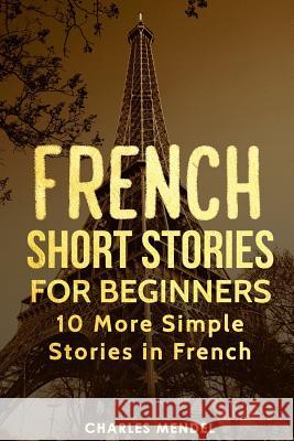 French Short Stories for Beginners: 10 More Simple Stories in French Charles Mendel 9781719948852 Independently Published - książka