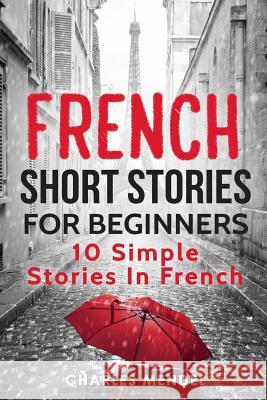 French Short Stories for Beginners: 10 Simple Stories in French Charles Mendel 9781719940634 Independently Published - książka