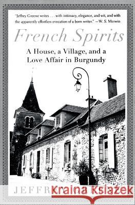 French Spirits: A House, a Village, and a Love Affair in Burgundy Jeffrey Greene 9780060934101 Harper Perennial - książka