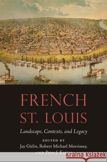 French St. Louis: Landscape, Contexts, and Legacy Gitlin, Jay 9781496234667 University of Nebraska Press - książka