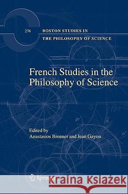French Studies in the Philosophy of Science: Contemporary Research in France Brenner, Anastasios 9781402093678 Springer - książka