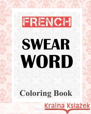 French Swear Word Coloring Book: Livre de coloriage mot jurent français Jones, Shazza T. 9781979972208 Createspace Independent Publishing Platform - książka
