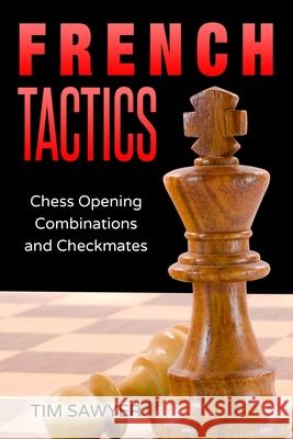 French Tactics: Chess Opening Combinations and Checkmates Sawyer, Tim 9798673102824 Independently published - książka