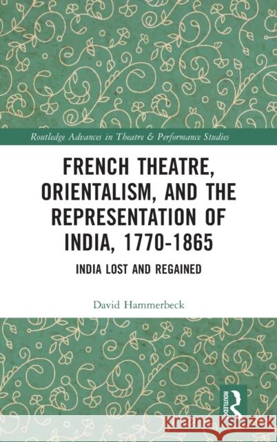 French Theatre, Orientalism, and the Representation of India, 1770-1865: India Lost and Regained David Hammerbeck 9780367644260 Routledge - książka