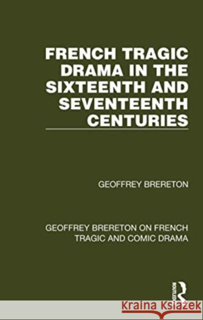 French Tragic Drama in the Sixteenth and Seventeenth Centuries Geoffrey Brereton 9781032251554 Taylor & Francis Ltd - książka