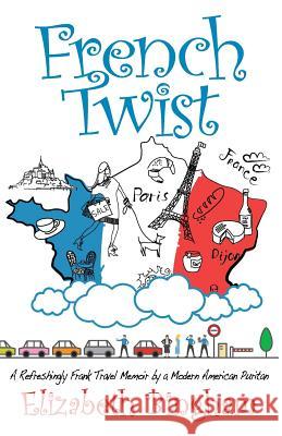 French Twist: A Refreshingly Frank Travel Memoir by a Modern American Puritan Elizabeth Bingham 9780970373410 World Prospect Press - książka