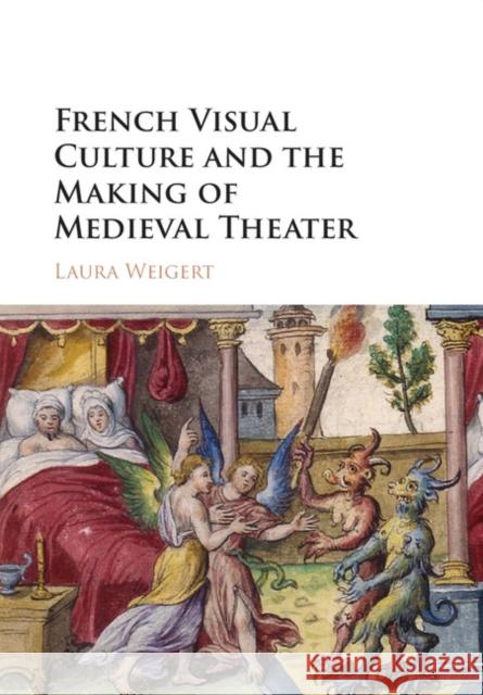 French Visual Culture and the Making of Medieval Theater Laura Weigert 9781107040472 Cambridge University Press - książka