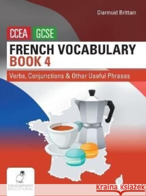 French Vocabulary Book Four for CCEA GCSE: Verbs, Conjunctions and Other Useful Phrases Diarmuid Brittain 9781780733449 Colourpoint Creative Ltd - książka