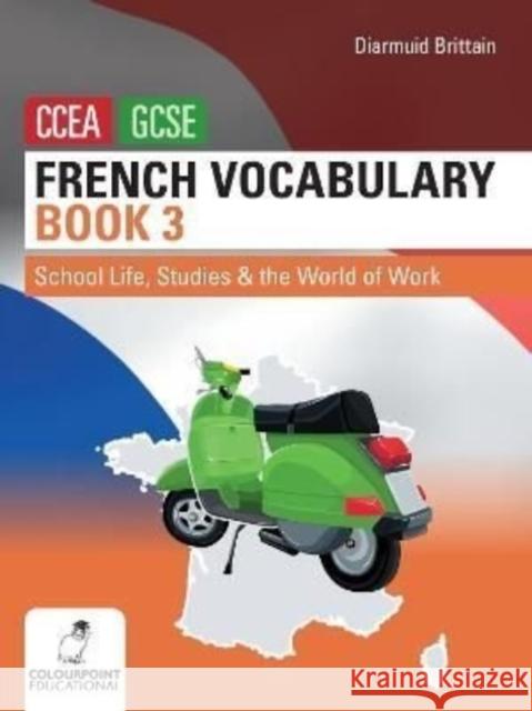 French Vocabulary Book Three for CCEA GCSE: School Life, Studies and the World of Work Diarmuid Brittain 9781780732886 Colourpoint Creative Ltd - książka