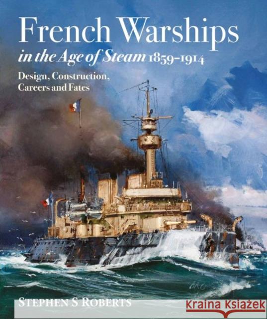 French Warships in the Age of Steam 1859-1914 Stephen S. Roberts 9781526745330 US Naval Institute Press - książka