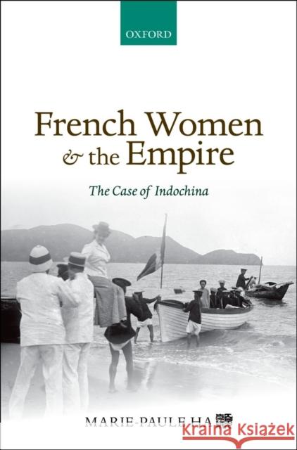 French Women and the Empire: The Case of Indochina Ha, Marie-Paule 9780199640362 Oxford University Press, USA - książka