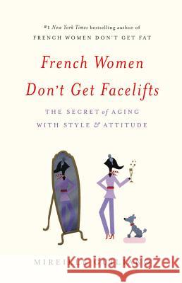 French Women Don't Get Facelifts: The Secret of Aging with Style & Attitude Mireille Guiliano 9781455524112 Grand Central Publishing - książka