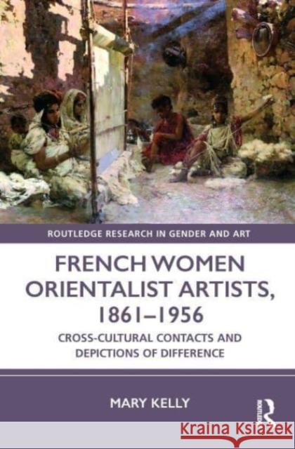 French Women Orientalist Artists, 1861-1956 Mary Kelly 9781032027784 Taylor & Francis Ltd - książka