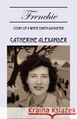 Frenchie: Story of a White Earth Daughter Alexander, Catherine 9780615436296 Otter Publishing - książka