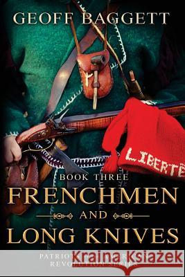 Frenchmen and Long Knives: Patriots of the American Revolution Series Book Three Geoff Baggett 9780997383355 Cocked Hat Publishing - książka