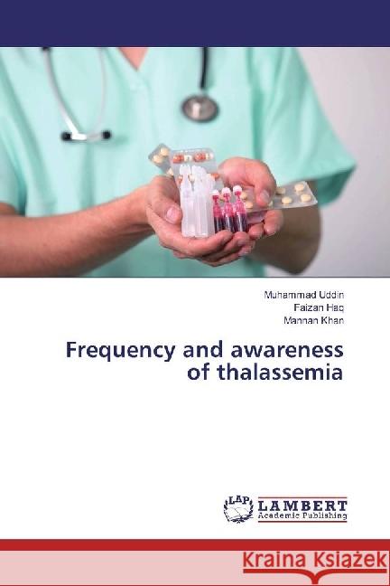 Frequency and awareness of thalassemia Uddin, Muhammad; Haq, Faizan; Khan, Mannan 9783330342552 LAP Lambert Academic Publishing - książka