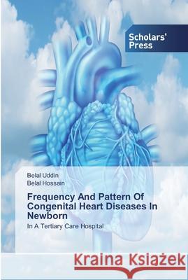 Frequency And Pattern Of Congenital Heart Diseases In Newborn Belal Uddin, Belal Hossain 9786138920748 Scholars' Press - książka