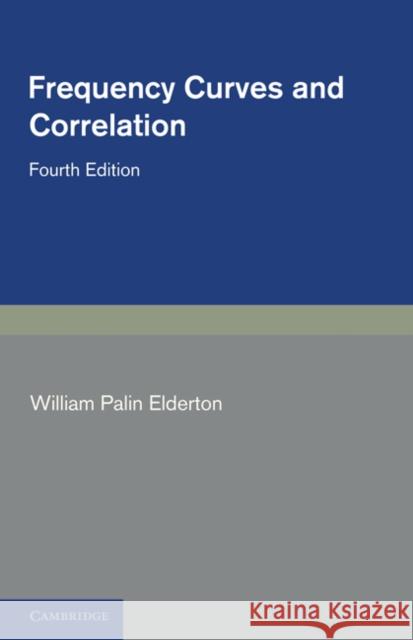 Frequency Curves and Correlation William Palin Elderton 9781107601291 Cambridge University Press - książka