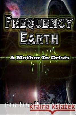 Frequency Earth: A Mother In Crisis Blackhawk H Thunderbird, Tavis Sanders, Latoya White 9781735897028 Indigenous Education - książka