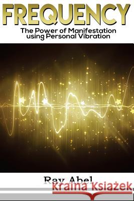 Frequency: Harness the power of human Frequency and change your life forever Abel, Ray 9781535499286 Createspace Independent Publishing Platform - książka