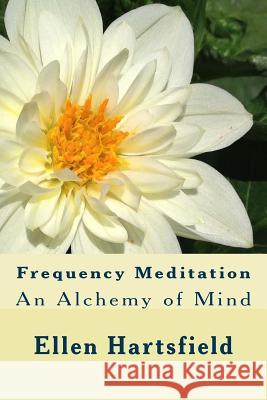 Frequency Meditation: An Alchemy of Mind Ellen a. Hartsfield 9781517237370 Createspace - książka
