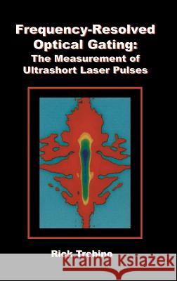 Frequency-Resolved Optical Gating: The Measurement of Ultrashort Laser Pulses Trebino, Rick 9781402070662 Kluwer Academic Publishers - książka
