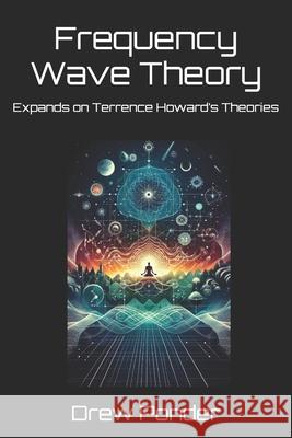 Frequency Wave Theory: Expands on Terrence Howard's Theories Drew Ponder 9798326603807 Independently Published - książka